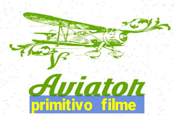 primitivo filme completo dublado mega filmes